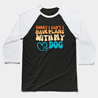 Cool Funny Sorry I Can't I Have Plans With My Dog Groovy Baseball T-Shirt